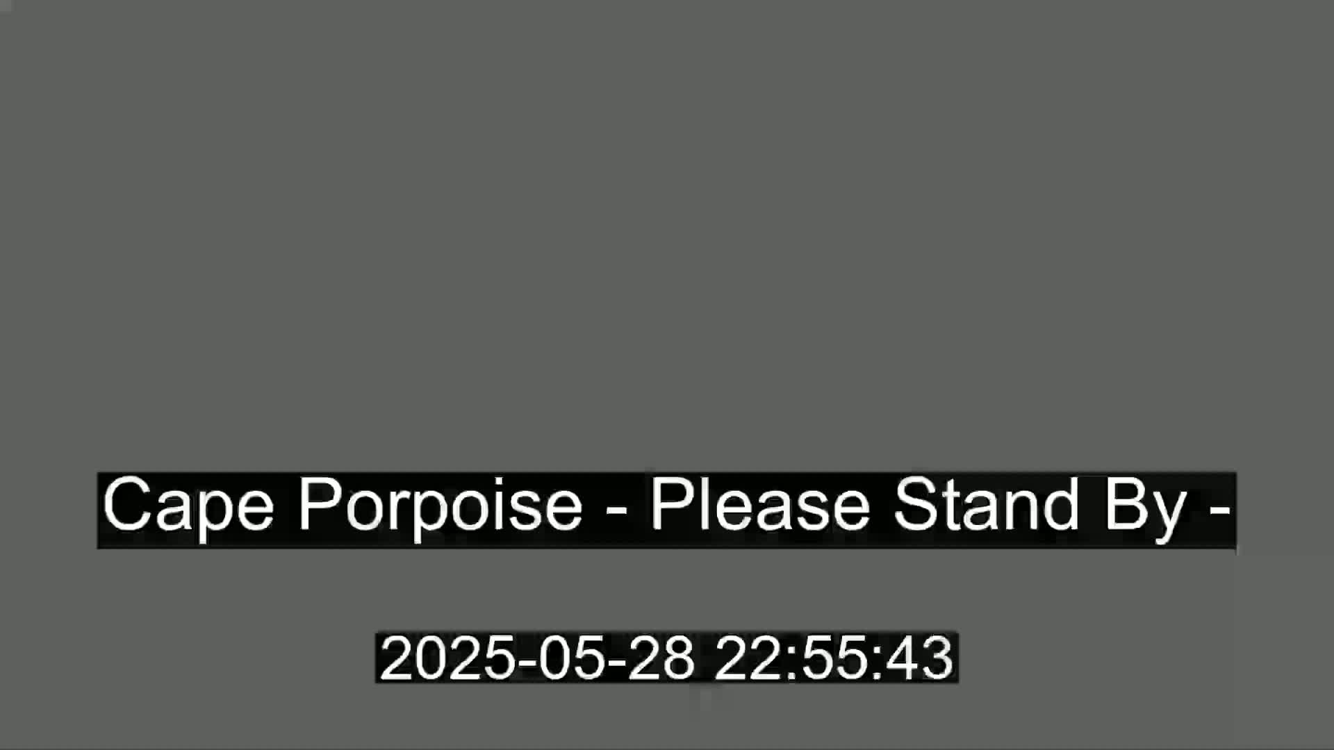 A dark gray screen displays the message "Cape Porpoise - Please Stand By -".
